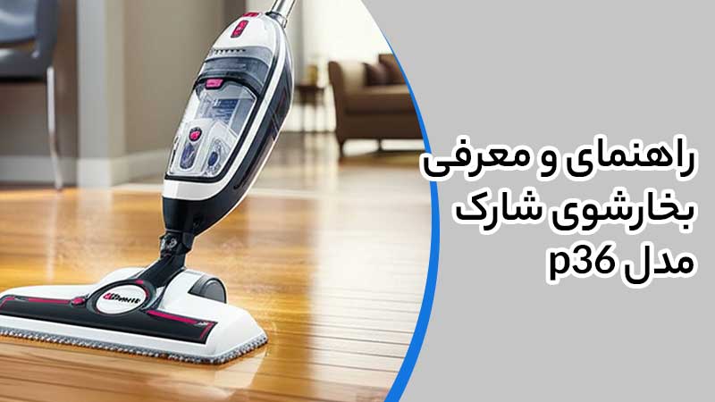 راهنمای و معرفی بخارشوی شارک مدل p36